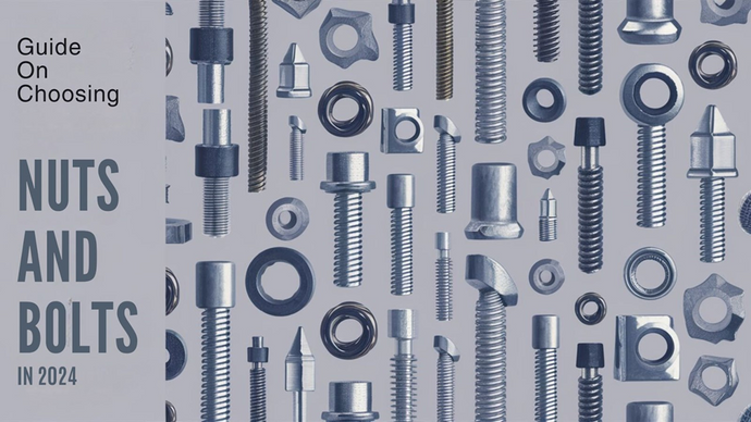 A Guide on Choosing the Right Nuts and Bolts for Your Project as per Industry Standards in 2024